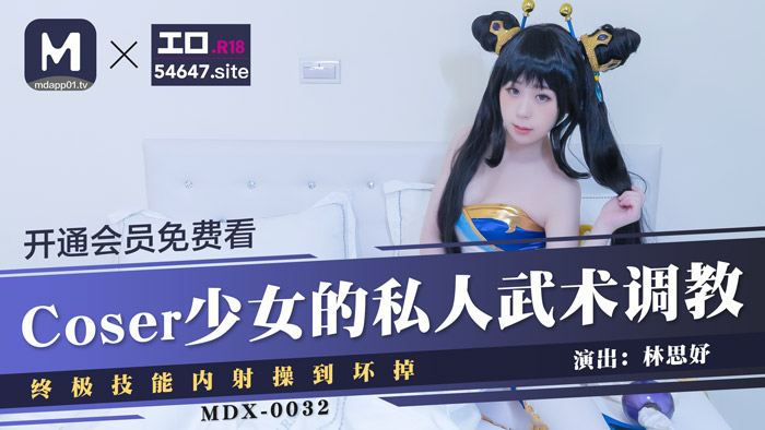 MDX_0032林思妤_Coser少女的私人武术调教_终极技能内射操到坏掉