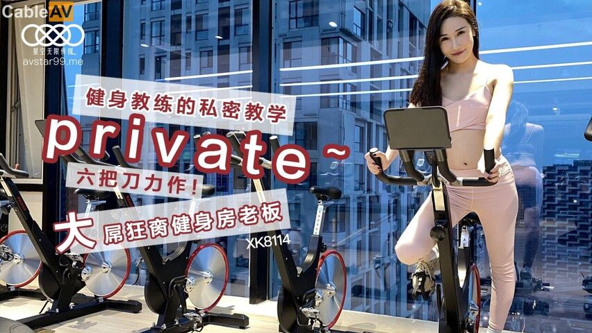 星空传媒 XK8114 Private 六把刀力作 健身教练的私密教学 大粗屌狂肏健身房老板 各种姿势肏翻白虎穴